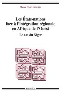 Les Etats-nations face à l'intégration régionale en Afrique de l'Ouest. Vol. 4. Le cas du Niger