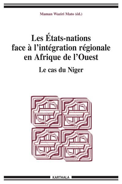 Les Etats-nations face à l'intégration régionale en Afrique de l'Ouest. Vol. 4. Le cas du Niger