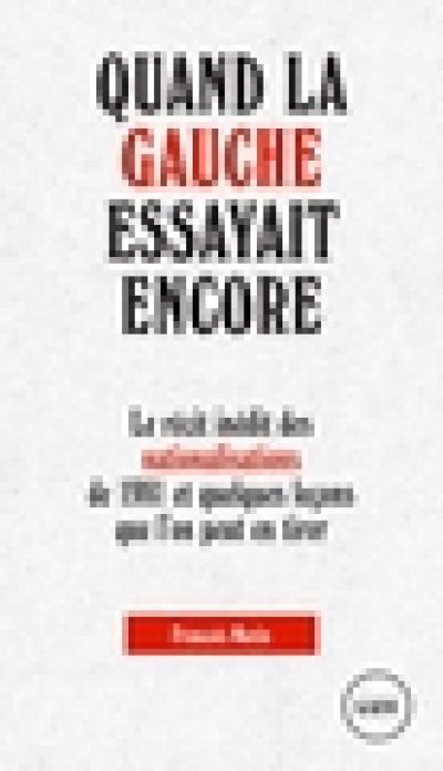Quand la gauche essayait encore : le récit inédit des nationalisations de 1981 et quelques leçons que l'on peut en tirer