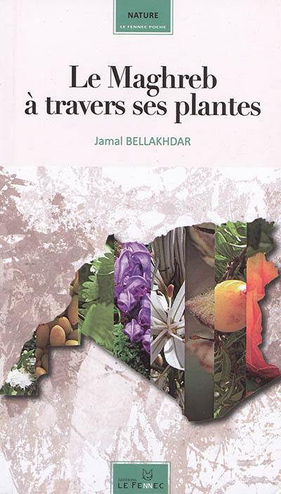 Le Maghreb à travers ses plantes : plantes, productions végétales et traditions au Maghreb Le Maghreb à travers ses plantes : plantes, productions végétales et traditions au Maghreb
