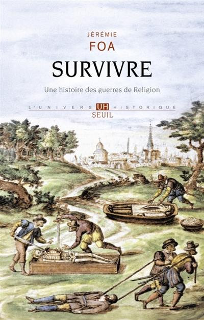Survivre : une histoire des guerres de Religion Survivre : une histoire des guerres de Religion
