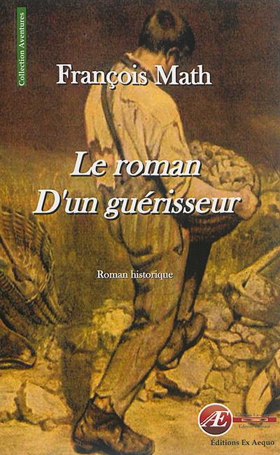 Le roman d'un guérisseur : roman historique Le roman d'un guérisseur : roman historique