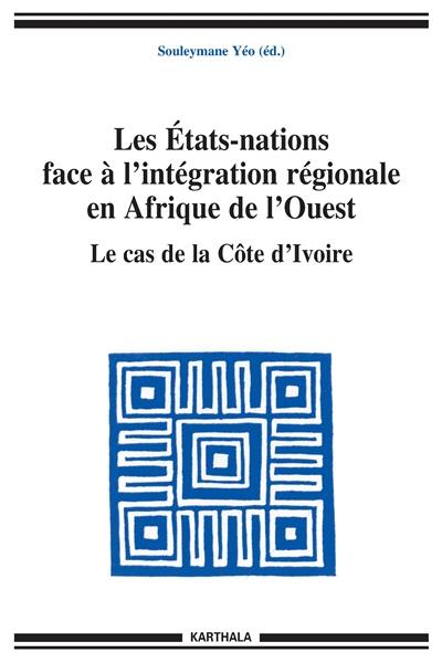 Les Etats-nations face à l'intégration régionale en Afrique de l'Ouest. Vol. 09. Le cas de la Côte d'Ivoire