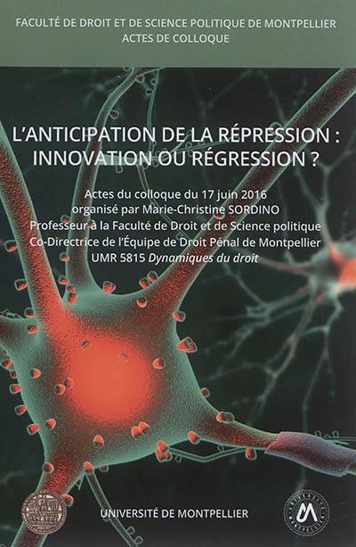 L'anticipation de la répression : innovation ou régression ? : actes du colloque du 17 juin 2016