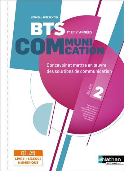 BTS communication 1re et 2e années, bloc 2 : concevoir et mettre en oeuvre des solutions de communication : nouveau référentiel, livre + licence élève