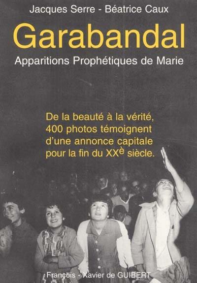 Garabandal : apparitions prophétiques de Marie : de la beauté à la vérité, 400 photos témoignent d'une annonce capitale pour la fin du XXe siècle Garabandal : apparitions prophétiques de Marie : de la beauté à la vérité, 400 photos témoignent d'une annonce capitale pour la fin du XXe siècle