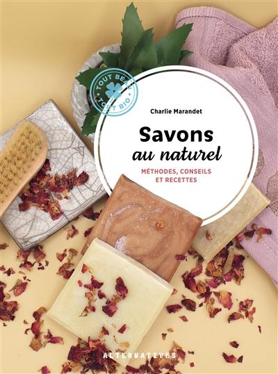 Savons au naturel : méthodes, conseils et recettes Savons au naturel : méthodes, conseils et recettes
