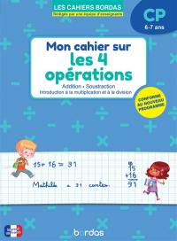 Mon cahier sur les 4 opérations CP, 6-7 ans : addition, soustraction, introduction à la multiplication et à la division : conforme au nouveau programme