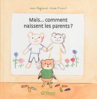 Mais... comment naissent les parents ?