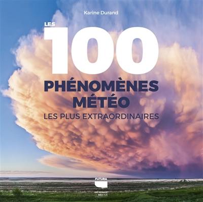 Les 100 phénomènes météo les plus extraordinaires Les 100 phénomènes météo les plus extraordinaires