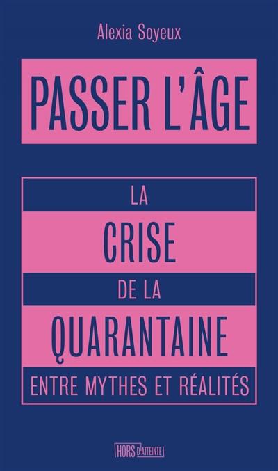 Passer l'âge : la crise de la quarantaine entre mythes et réalités Passer l'âge : la crise de la quarantaine entre mythes et réalités
