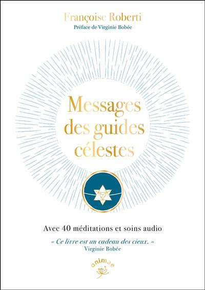 Messages des guides célestes : avec 40 méditations et soins audio