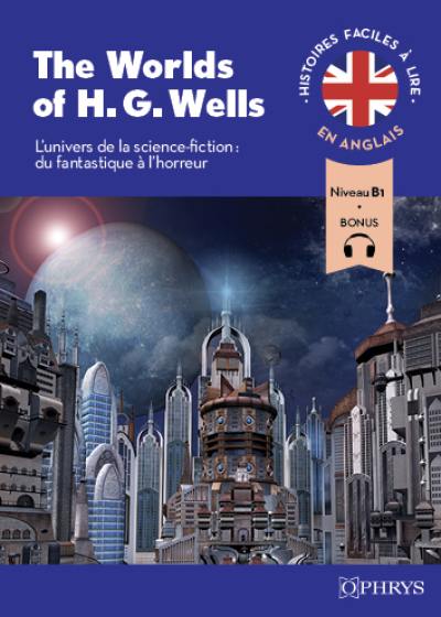 The worlds of H.G. Wells : l'univers de la science-fiction, du fantastique à l'horreur