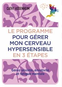 Le programme pour gérer mon cerveau hypersensible en 3 étapes : gérez anxiété, émotivité et fatigue mentale