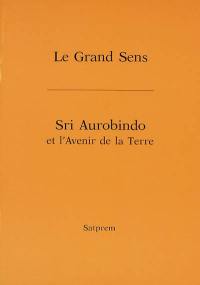 Le grand sens. Sri Aurobindo et l'avenir de la Terre