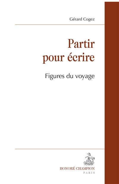 Partir pour écrire : figures du voyage Partir pour écrire : figures du voyage