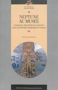 Neptune au musée : puissance, identités et conflits dans les musées maritimes et navals