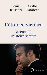 L'étrange victoire : Macron II, l'histoire secrète