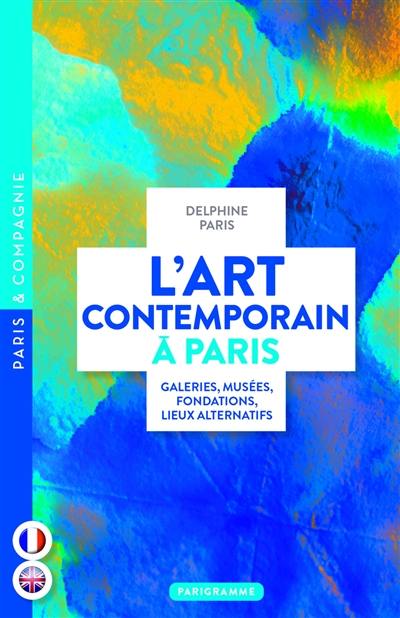 L'art contemporain à Paris : galeries, musées, fondations, lieux alternatifs