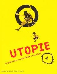 Utopie : la quête de la société idéale en Occident : exposition à la Bibliothèque nationale de France, Paris, 4 avril-9 juillet 2000 ; à la New York Public Library, 14 octobre 2000-27 janvier 2001