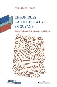 Chroniques Kali'na Tilewuyu en Guyane : produire la société, faire de la politique