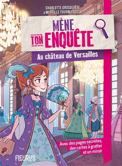 Mène ton enquête. Au château de Versailles Mène ton enquête. Au château de Versailles