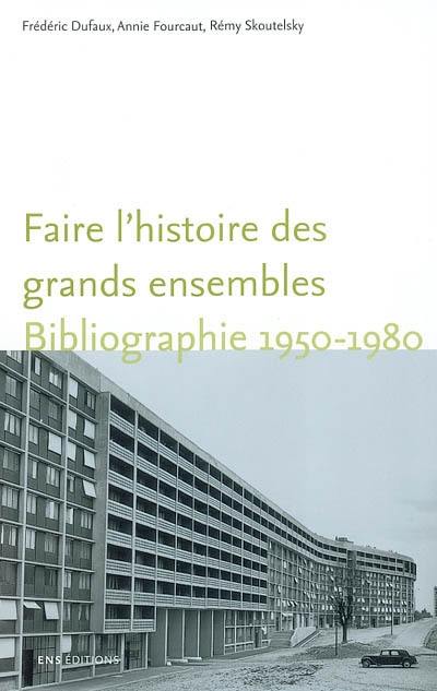Faire l'histoire des grands ensembles : bibliographie 1950-1980 Faire l'histoire des grands ensembles : bibliographie 1950-1980