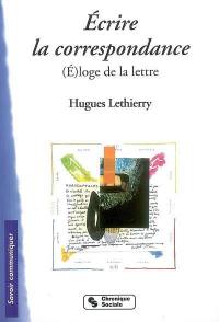 Ecrire la correspondance : (é)loge de la lettre