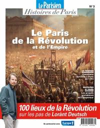 Parisien (Le), hors série : histoires de Paris, n° 3. Le Paris de la Révolution et de l'Empire : 100 lieux de la Révolution sur les pas de Lorànt Deutsch