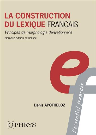 La construction du lexique français : principes de morphologie dérivationnelle