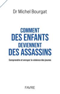 Comment des enfants deviennent des assassins : comprendre et enrayer la violence des jeunes