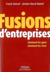 Fusions d'entreprises : comment les gérer, comment les vivre Fusions d'entreprises : comment les gérer, comment les vivre