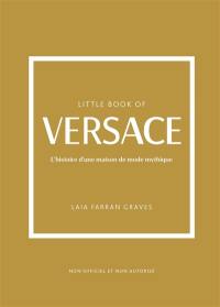 Little book of Versace : l'histoire d'une maison de mode mythique : non officiel et non autorisé