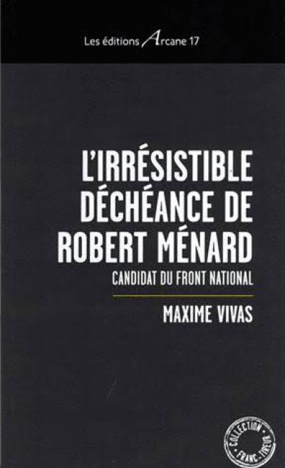 L'irrésistible déchéance de Robert Ménard : candidat du Front national L'irrésistible déchéance de Robert Ménard : candidat du Front national