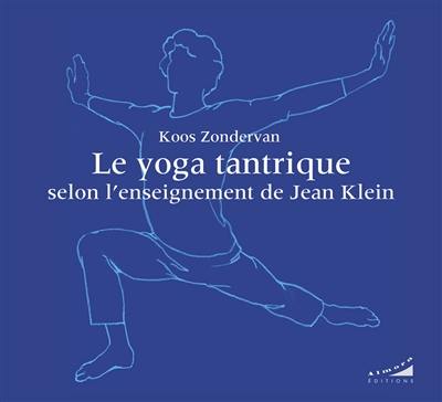 Le yoga tantrique selon l'enseignement de Jean Klein Le yoga tantrique selon l'enseignement de Jean Klein