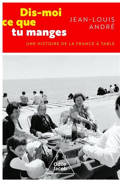 Dis-moi ce que tu manges : une histoire de la France à table Dis-moi ce que tu manges : une histoire de la France à table