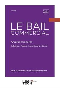Le bail commercial : analyse comparée : Belgique, France, Luxembourg, Suisse