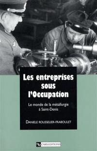 Les entreprises sous l'Occupation : le monde de la métallurgie à Saint-Denis Les entreprises sous l'Occupation : le monde de la métallurgie à Saint-Denis