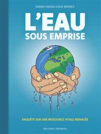 L'eau sous emprise : enquête sur une ressource vitale menacée