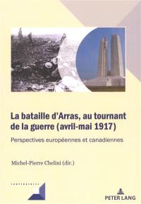 La bataille d'Arras, au tournant de la guerre (avril-mai 1917) : perspectives européennes et canadiennes