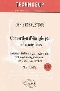 Conversion d'énergie par turbomachines : éoliennes, turbines à gaz, cogénération, cycles combinés, gaz-vapeur... (avec exercices résolus) : génie énergétique