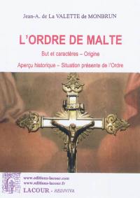 L'ordre de Malte : but et caractères, origine, aperçu historique, situation présente de l'ordre