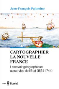 Cartographier la Nouvelle-France : Le savoir géographique au service de l'Etat (1534-1744)