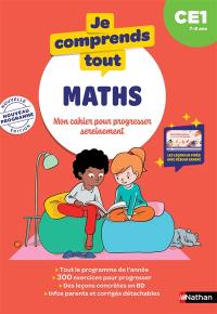 Je comprends tout ! Maths : mon cahier pour progresser sereinement : CE1, 7-8 ans, nouveau programme
