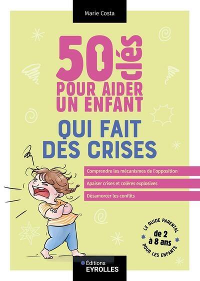 50 clés pour aider un enfant qui fait des crises : le guide parental pour les enfants de 2 à 8 ans 50 clés pour aider un enfant qui fait des crises : le guide parental pour les enfants de 2 à 8 ans