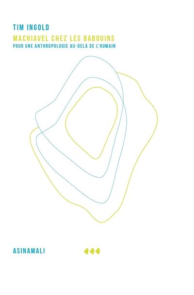 Machiavel chez les babouins : pour une anthropologie au-delà de l'humain Machiavel chez les babouins : pour une anthropologie au-delà de l'humain
