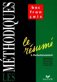 Le Résumé. Vol. 2. Perfectionnement : définitions, méthode, exercices, mots-clés, corrigés