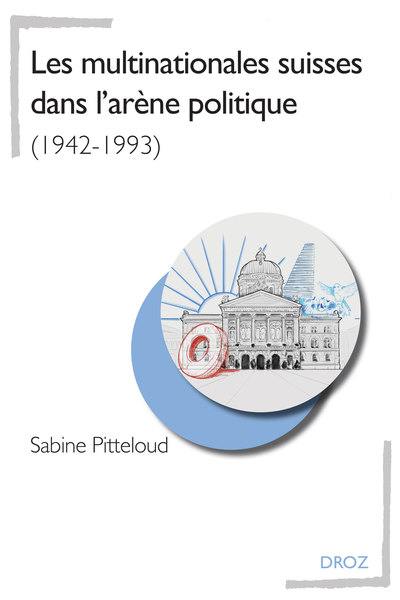 Les multinationales suisses dans l'arène politique : 1942-1993 Les multinationales suisses dans l'arène politique : 1942-1993