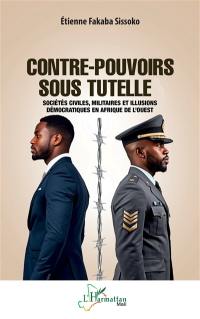 Contre-pouvoirs sous tutelle : sociétés civiles, militaires et illusions démocratiques en Afrique de l'Ouest
