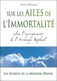 Sur les ailes de l'immortalité : selon l'enseignement de l'archange Raphaël : les secrets de la mémoire divine